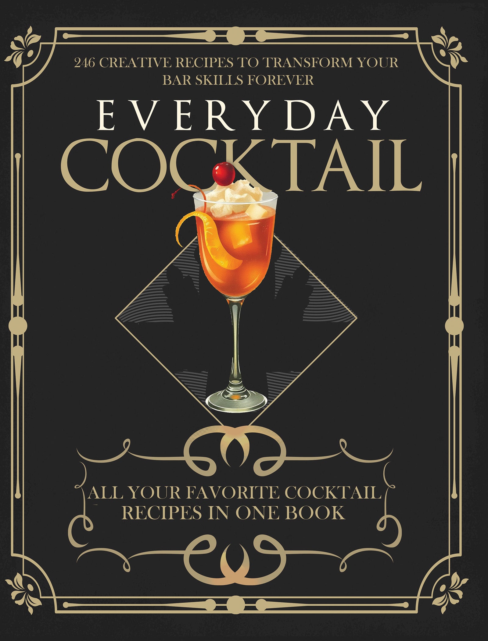 Everyday Cocktail: 246 of Your Favorite Cocktail Recipes in One Book